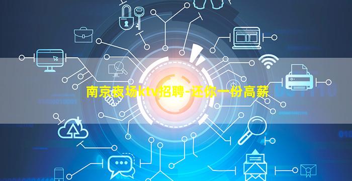南京夜场ktv招聘-还你一份高薪
